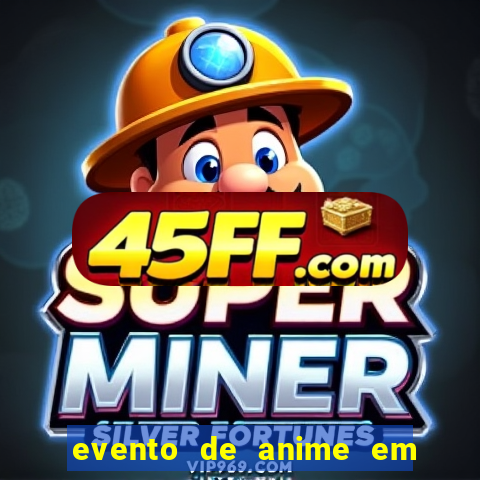 evento de anime em sp hoje